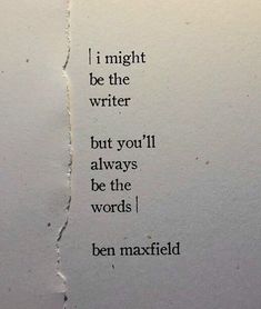 a piece of paper with the words i might be the writer but you'll always be the words