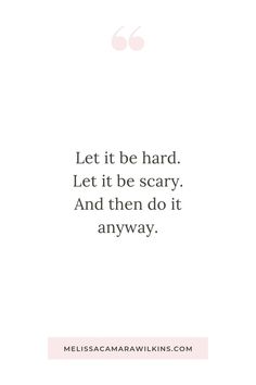 the words let it be hard, let it be scary and then do it anyway