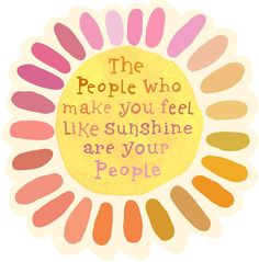 the people who make you feel like sunshine are your people quote on a colorful background