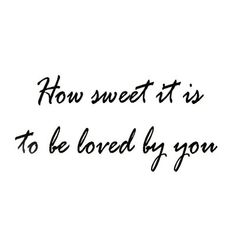 the words how sweet it is to be loved by you