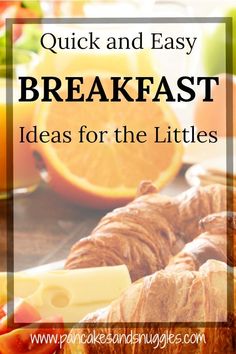 the words quick and easy breakfast ideas for the littles are in front of an image of oranges, croissants