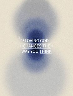 a blue and white photo with the words loving god changes the way you think on it