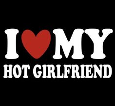 i love my hot girlfriend t - shirt with the words,'i love my hot girlfriend '