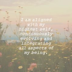 a field full of flowers with the words i am aligned with my highest self, contriving and investigating all aspects of my being