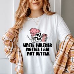 Meet our snarky 'Until Further Notice, I am Not Better' shirt featuring a skeleton enjoying its coffee fix! Perfect for those days when your illness is flaring, this tee adds a humorous twist to your wardrobe while politely reminding everyone of your current status quo. The relaxed fit provides extra movement and comfort for those who may have nerve or skin sensitivities due to illness. Try sizing up for an oversized fit! This shirt is comfortable enough to sleep in. * 100% ring-spun cotton * Fa Funny Slogan Tops With Relaxed Fit, Trendy Long Sleeve Tops With Funny Text, Relaxed Fit Tops With Funny Print, Funny Text Print Tops For Fall, Funny Relaxed Fit Top For Streetwear, Funny Relaxed Fit Streetwear Top, Relaxed Fit Funny Top For Streetwear, Relaxed Fit Funny Streetwear Top, Long Sleeve Graphic Tee With Funny Text