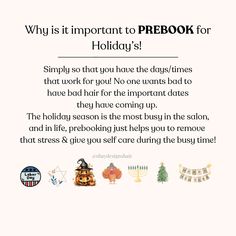 Ah that time of the year! 🤭 are you ready for it! Let the pre booking and planning ahead be ever in our favor! Here’s the Gentle reminder we all needed! 🤭 Why is pre booking important? ⚡️You get the date/time you want & works best for you! ✨If the weeks leading up to holidays stress you out, then plan something that will relax you! Self care is very important around the holiday’s & let the day you have planned ahead at the salon be the joy to de-stress! 🌻 The holidays aren’t meant to be st... Holiday Booking Salon, Holiday Booking, Planning Ahead, The Salon, Important Dates, Time Of The Year, Work On Yourself, New Day