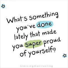 a quote that says, what's something you've done lately that made you super proud of yourself?