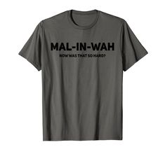 a gray shirt that says mal - in - wah now was that so hard?