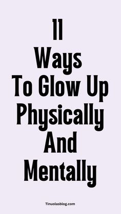 11 Ways To Glow Up Physically And Mentally