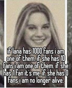 a girl with long hair and the caption if lana has 100 fans i am one of them