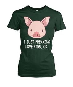 a women's t - shirt that says i just freaking love pigs, ok