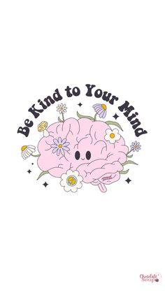 a pink brain with flowers on it and the words, be kind to your mind