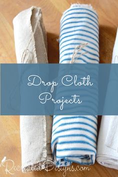 three rolled up cloths sitting on top of a wooden table with the words drop cloth projects