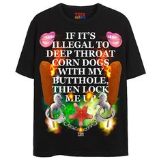 If it’s illegal to deep throat corn dogs with my butthole, then lock me up tee Funny Graphic tees are the best! NOTE: Garments are true to size with any band style tee. All of our models are wearing a size LARGE for the oversized look. We recommend sizing up if you like that fit. • 5.2oz (176g) Preshrunk Jersey• Short Set-In Sleeve• Seamless Rib Knit Collar• Taped Neck & Shoulders• Double-Needle Sleeve & Bottom Hem• Machine wash only. Do not tumble dry I Heart Shirt, Silly Shirts, Funky Tees, Silly Clothes, Silly Shirt, Funky Shirts, Corn Hole, Weird Shirts, Funny Tee Shirts