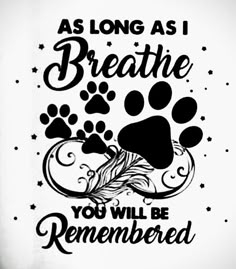 a dog's paw with the words as long as i breathe you will be remembersed