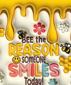 the words be the reason someone smiles today are painted in yellow and white with honey syrup