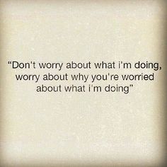 a quote that reads don't worry about what i'm doing, worry about why you're worried about what i'm doing