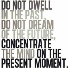 a black and white quote with the words concentrate on the present moment, do not dwelll in the past, do not dream of the future