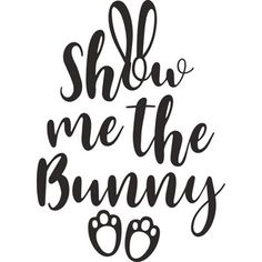 the phrase show me the bunny is written in black ink on a white background with paw prints