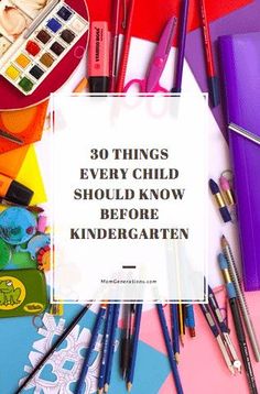 the words 30 things every child should know about before kindergarten are surrounded by art supplies