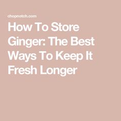 the words how to store ginger the best ways to keep it fresh longer on a pink background