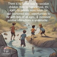 there is no better way to socialize children than to homeschool its ability to provide more hours for old - fashioned play, opportities to be with kinds of all ages, & increasing