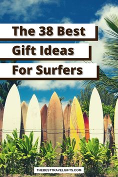 surfboards lined up against a fence with the words, the 38 best gift ideas for surfers