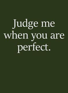 the words judge me when you are perfect