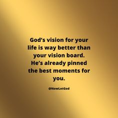 a gold background with the words god's vision for your life is way better than your vision board