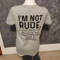 Port & Company. I'm Not Rude I Just Have The Balls To Say What Everyone Else Is Thinking. T-Shirt. Gray. Size Lg Women's. Pre-Owned. Never Worn. Approx 26" Long And 21" Armpit To Armpit. 90% Cotton, 10% Polyester. Gray Cotton Slogan Top, Gray Graphic Tee With Funny Text, Casual Gray Tops With Funny Text, Casual Gray Top With Funny Text, Gray Short Sleeve Top With Funny Text, Gray Relaxed Fit Top With Funny Text, Rude T Shirts, Say What, Everyone Else