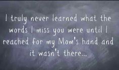 a chalkboard with the words i truly never learned what the words i miss you were until reached for my mom's hand and it was there