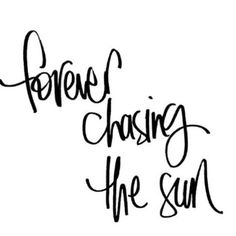 the words forever chasing the sun written in black ink