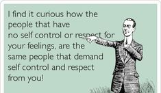 an image of a man pointing at something with the caption that reads, i find it curious how the people that have no self control or respect for your feelings