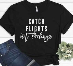 Travel T-shirt, Catch Flights Not Feelings, Travel Birthday, Catch Flights, Funny T Shirts, Travel Gifts, Funny T, Funny Tshirts, Cotton Tshirt