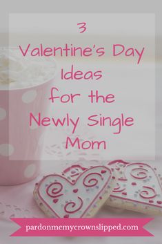 valentine's day ideas for the newly single mom with cookies and cupcakes