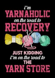 i'm yarnaholic on the road to recovery just kidding im on the road to yarn store