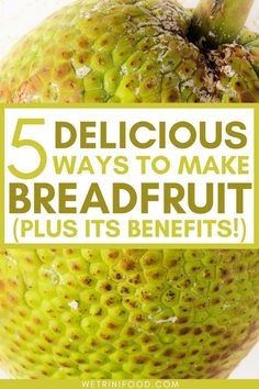 a close up of a fruit with the words 5 delicious ways to make breadfruit plus its benefits