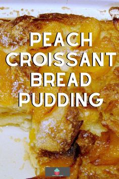 the words peach croissant bread pudding are shown