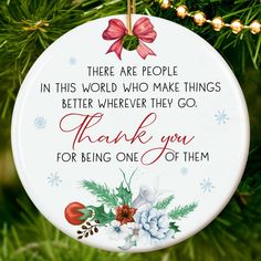 a christmas ornament hanging on a tree with the words, there are people in this world who make things better when they go thank you for being one of them