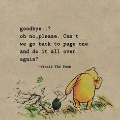 winnie the pooh quote about goodbye, oh no please can't we go back to page one and do it all over again again