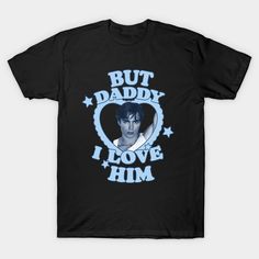 a t - shirt that says, but daddy i love him