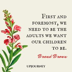 a flower with the quote first and foremost, we need to be the adults we want our children to be