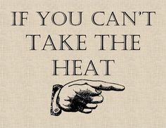 a sign that says if you can't take the heat, pointing at something