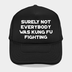 "Surely Not Everybody Was Kung Fu Fighting" is a hilarious design that showcases a witty twist on the iconic phrase. This comical design captures the idea that perhaps not everyone was partaking in the legendary Kung Fu fighting craze. With its humorous inscription, this design is bound to bring smiles and laughter wherever you go. -- Choose from our vast selection of Trucker hats to match with your favorite design to make the perfect custom graphic Hat. Customize your color! For men and women. Funny Letter Print Trucker Hat, Funny Trucker Hat With Letter Print, Funny Letter Print Trucker Hat For Streetwear, Funny Trucker Hat For Streetwear, Funny White Baseball Cap Trucker Hat, Funny White Trucker Hat With Letter Print, Funny White Trucker Hat Baseball Cap, White Novelty Hats With Letter Print, Funny Black Trucker Hat With Letter Print