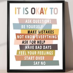 a framed poster with the words it is okay to ask questions be yourself make mistakes not know everything ask for help have bad days feel your feelings start over say no