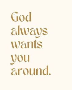 the words god always wants you around are shown in gold on a white background with brown lettering