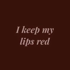 the words i keep my lips red on a dark background