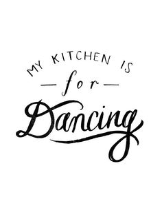 the words'my kitchen is for dancing'written in black ink on a white background