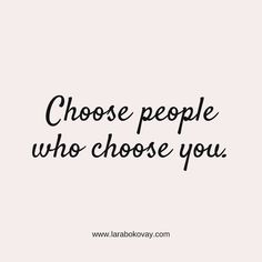 a quote that says, choose people who chose you on the bottom right hand corner