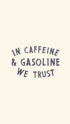 the words in cafine and gasoline we trust